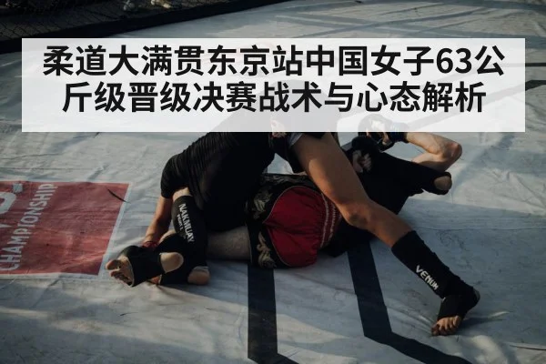 柔道大满贯东京站中国女子63公斤级晋级决赛战术与心态解析